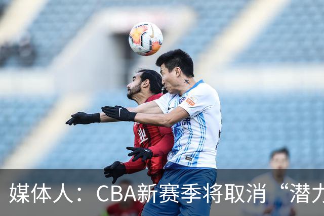 媒体人：CBA新赛季将取消“潜力赛” 将大力推广CBDL联赛