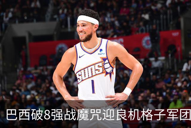 巴西破8强战魔咒迎良机?格子军团难复刻加时奇迹