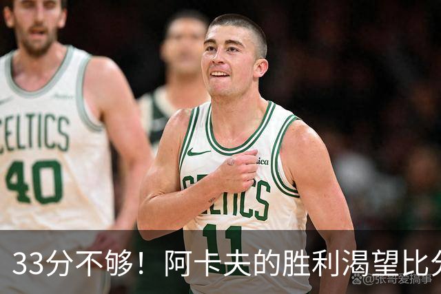 33分不够！阿卡夫的胜利渴望比分数还多